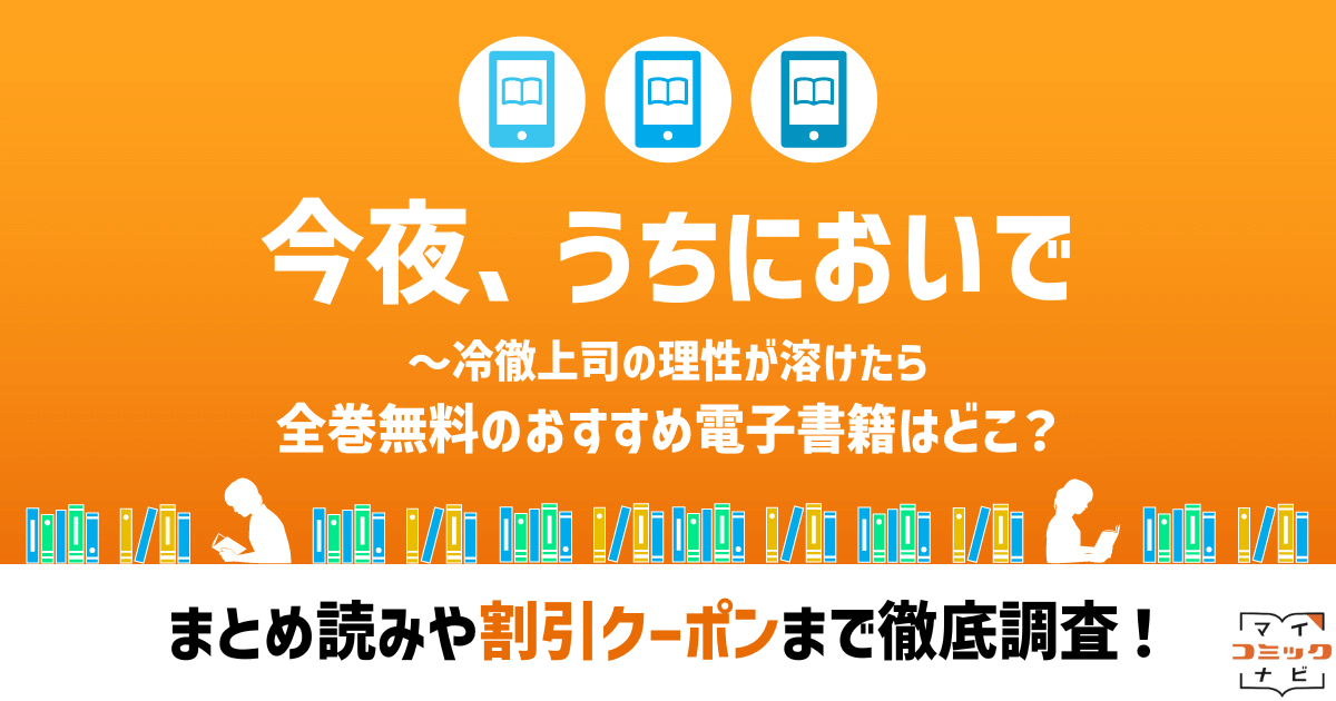 今夜、うちにおいで～冷徹上司の理性が溶けたら』漫画の全話無料